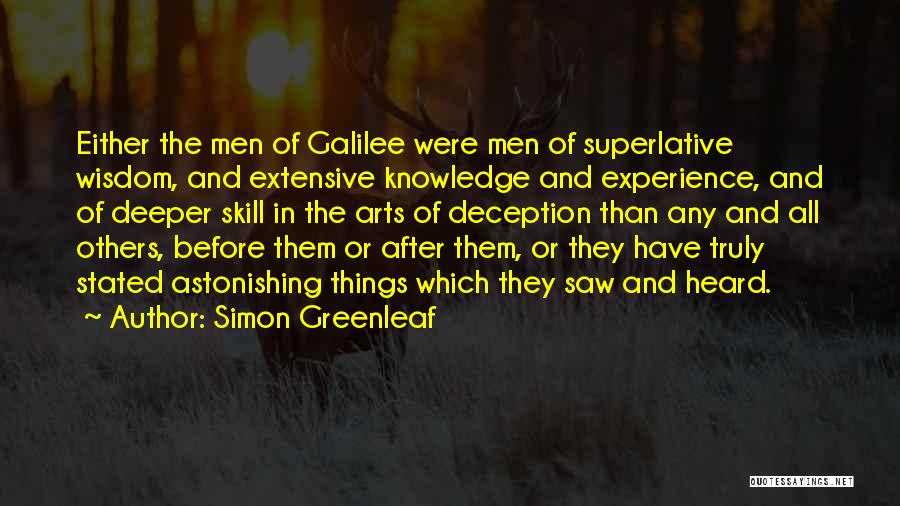 Simon Greenleaf Quotes: Either The Men Of Galilee Were Men Of Superlative Wisdom, And Extensive Knowledge And Experience, And Of Deeper Skill In