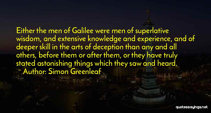 Simon Greenleaf Quotes: Either The Men Of Galilee Were Men Of Superlative Wisdom, And Extensive Knowledge And Experience, And Of Deeper Skill In