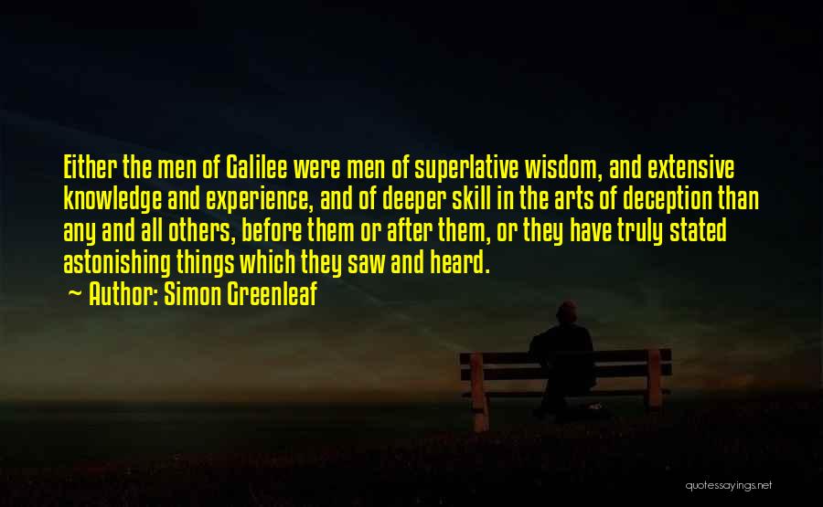Simon Greenleaf Quotes: Either The Men Of Galilee Were Men Of Superlative Wisdom, And Extensive Knowledge And Experience, And Of Deeper Skill In