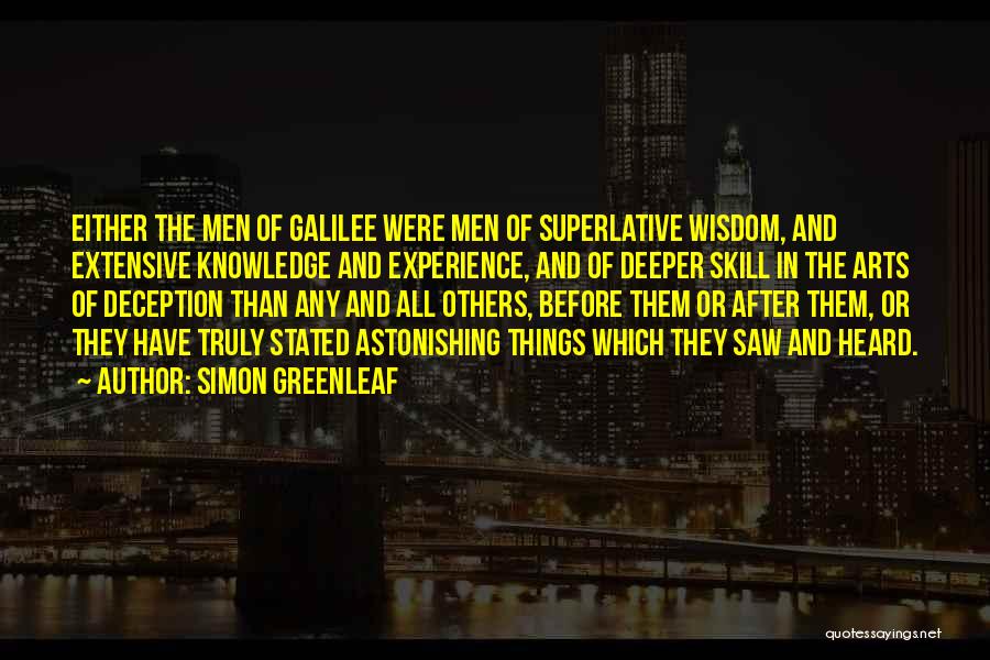 Simon Greenleaf Quotes: Either The Men Of Galilee Were Men Of Superlative Wisdom, And Extensive Knowledge And Experience, And Of Deeper Skill In