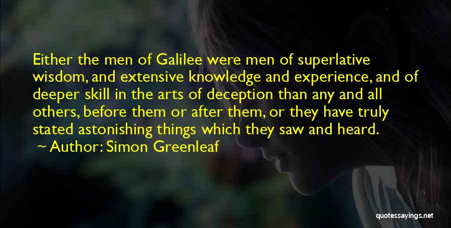 Simon Greenleaf Quotes: Either The Men Of Galilee Were Men Of Superlative Wisdom, And Extensive Knowledge And Experience, And Of Deeper Skill In