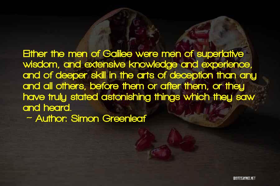 Simon Greenleaf Quotes: Either The Men Of Galilee Were Men Of Superlative Wisdom, And Extensive Knowledge And Experience, And Of Deeper Skill In