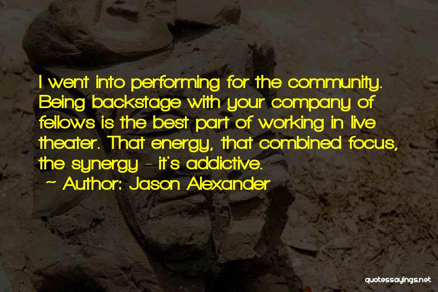 Jason Alexander Quotes: I Went Into Performing For The Community. Being Backstage With Your Company Of Fellows Is The Best Part Of Working