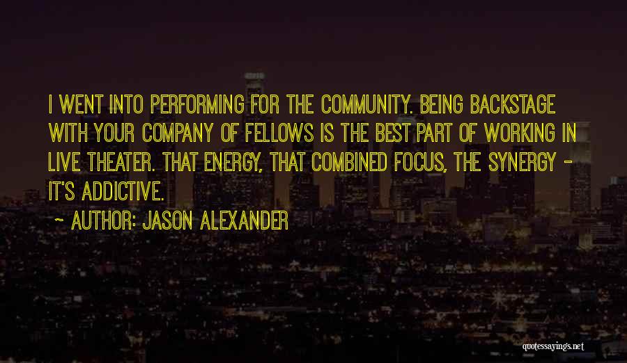 Jason Alexander Quotes: I Went Into Performing For The Community. Being Backstage With Your Company Of Fellows Is The Best Part Of Working