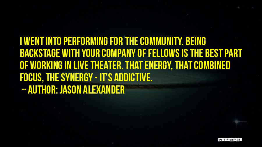 Jason Alexander Quotes: I Went Into Performing For The Community. Being Backstage With Your Company Of Fellows Is The Best Part Of Working