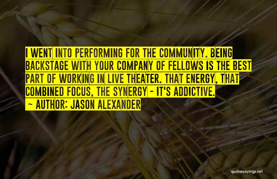Jason Alexander Quotes: I Went Into Performing For The Community. Being Backstage With Your Company Of Fellows Is The Best Part Of Working