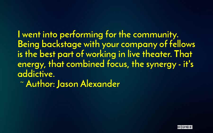 Jason Alexander Quotes: I Went Into Performing For The Community. Being Backstage With Your Company Of Fellows Is The Best Part Of Working