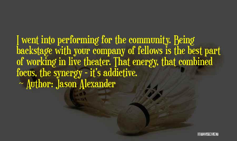 Jason Alexander Quotes: I Went Into Performing For The Community. Being Backstage With Your Company Of Fellows Is The Best Part Of Working