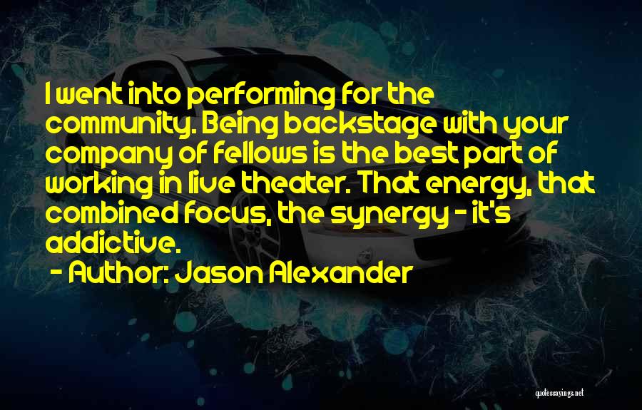 Jason Alexander Quotes: I Went Into Performing For The Community. Being Backstage With Your Company Of Fellows Is The Best Part Of Working