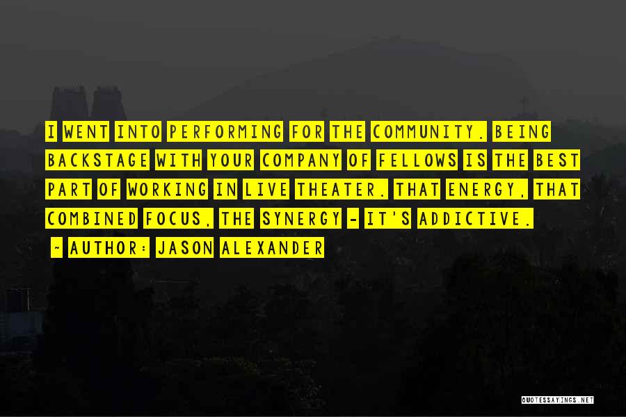 Jason Alexander Quotes: I Went Into Performing For The Community. Being Backstage With Your Company Of Fellows Is The Best Part Of Working