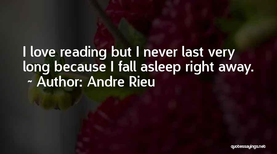 Andre Rieu Quotes: I Love Reading But I Never Last Very Long Because I Fall Asleep Right Away.