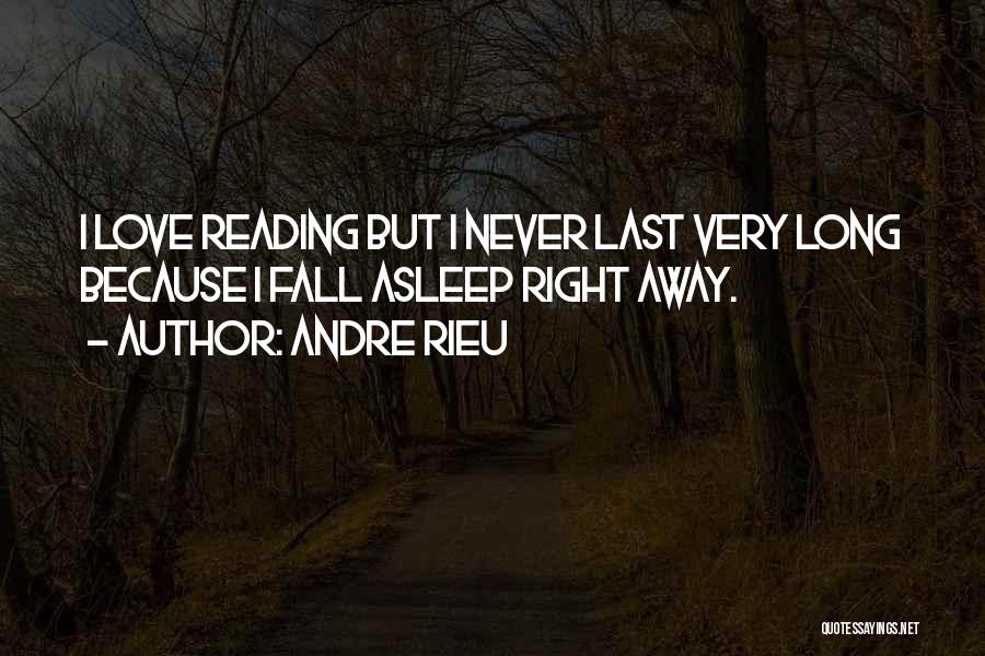 Andre Rieu Quotes: I Love Reading But I Never Last Very Long Because I Fall Asleep Right Away.