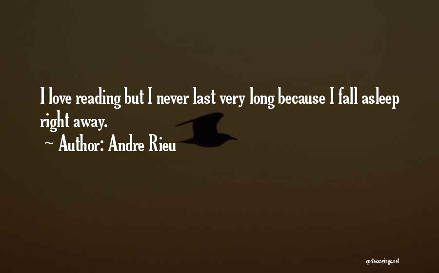 Andre Rieu Quotes: I Love Reading But I Never Last Very Long Because I Fall Asleep Right Away.
