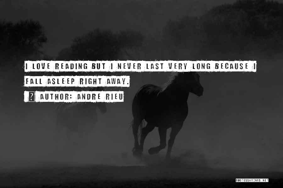 Andre Rieu Quotes: I Love Reading But I Never Last Very Long Because I Fall Asleep Right Away.
