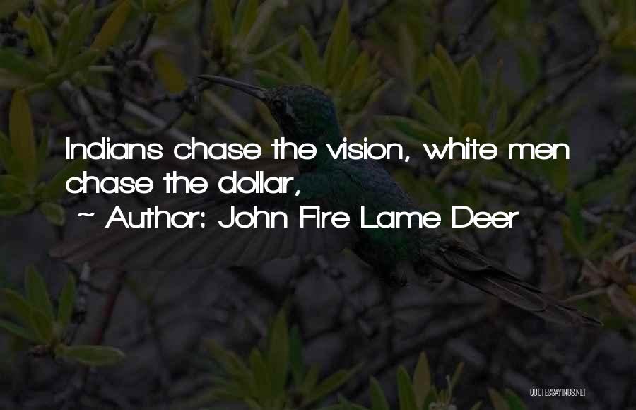 John Fire Lame Deer Quotes: Indians Chase The Vision, White Men Chase The Dollar,