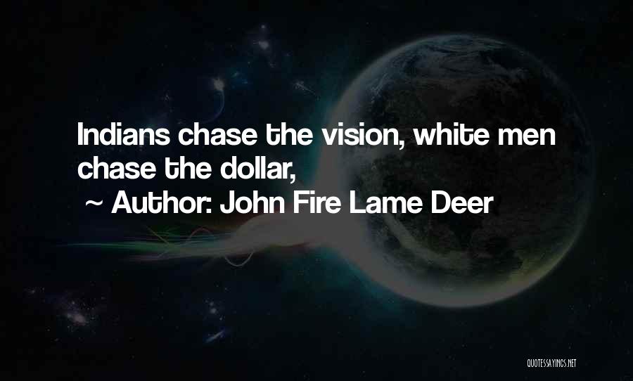 John Fire Lame Deer Quotes: Indians Chase The Vision, White Men Chase The Dollar,