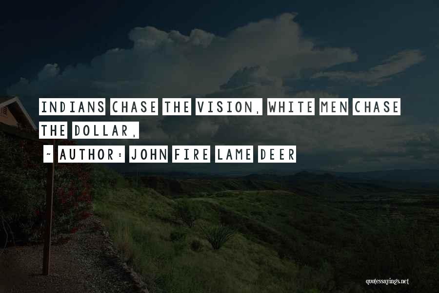 John Fire Lame Deer Quotes: Indians Chase The Vision, White Men Chase The Dollar,