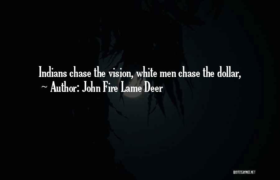 John Fire Lame Deer Quotes: Indians Chase The Vision, White Men Chase The Dollar,