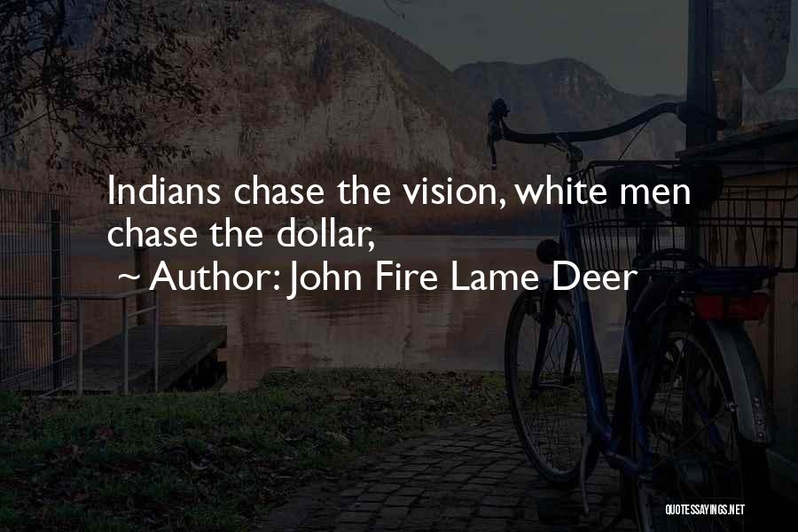 John Fire Lame Deer Quotes: Indians Chase The Vision, White Men Chase The Dollar,