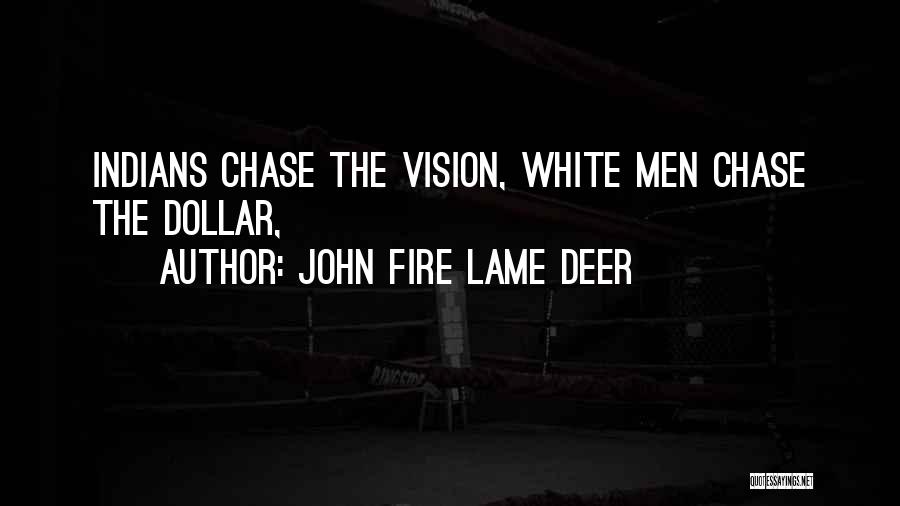 John Fire Lame Deer Quotes: Indians Chase The Vision, White Men Chase The Dollar,