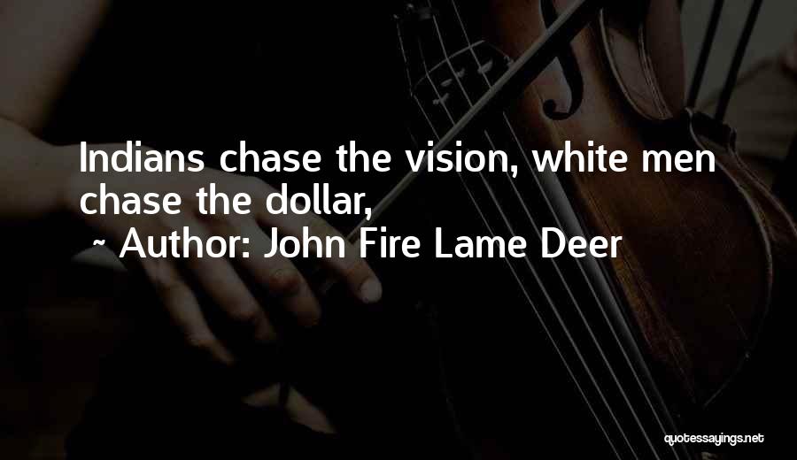 John Fire Lame Deer Quotes: Indians Chase The Vision, White Men Chase The Dollar,