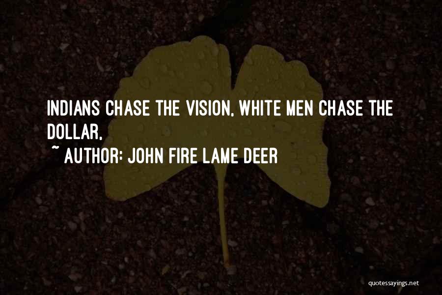 John Fire Lame Deer Quotes: Indians Chase The Vision, White Men Chase The Dollar,