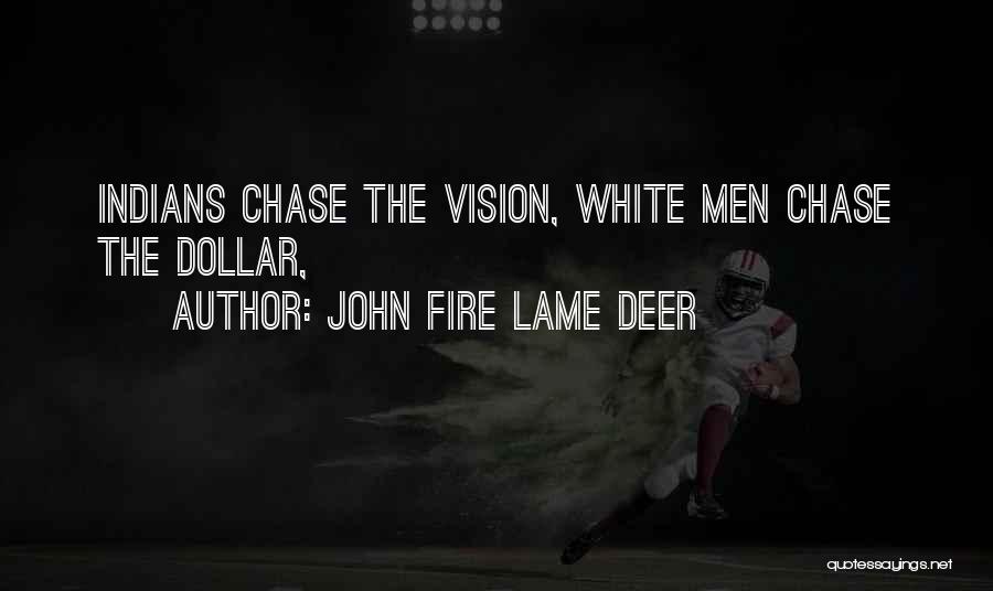 John Fire Lame Deer Quotes: Indians Chase The Vision, White Men Chase The Dollar,