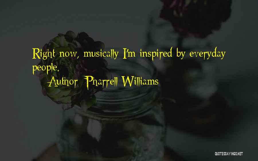Pharrell Williams Quotes: Right Now, Musically I'm Inspired By Everyday People.