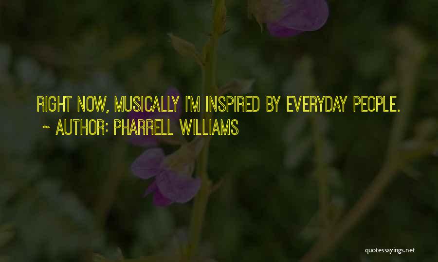 Pharrell Williams Quotes: Right Now, Musically I'm Inspired By Everyday People.