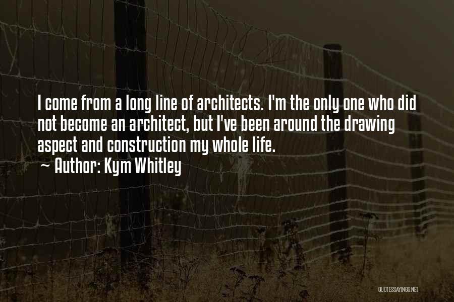 Kym Whitley Quotes: I Come From A Long Line Of Architects. I'm The Only One Who Did Not Become An Architect, But I've