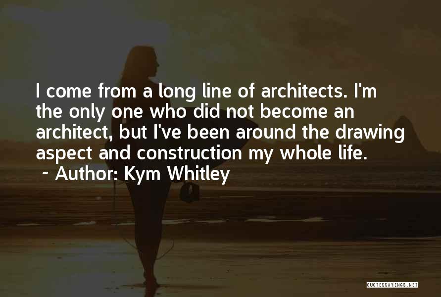 Kym Whitley Quotes: I Come From A Long Line Of Architects. I'm The Only One Who Did Not Become An Architect, But I've