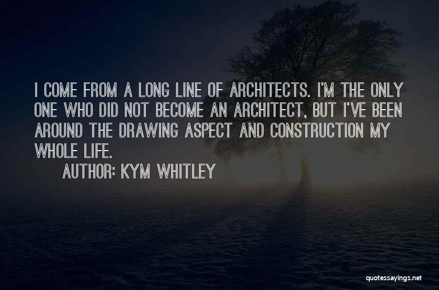 Kym Whitley Quotes: I Come From A Long Line Of Architects. I'm The Only One Who Did Not Become An Architect, But I've