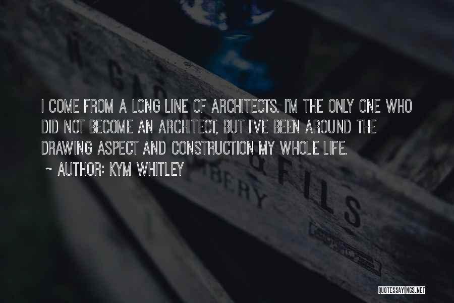 Kym Whitley Quotes: I Come From A Long Line Of Architects. I'm The Only One Who Did Not Become An Architect, But I've