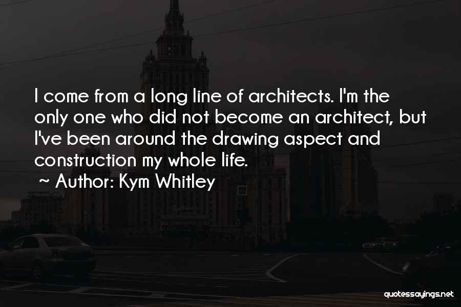 Kym Whitley Quotes: I Come From A Long Line Of Architects. I'm The Only One Who Did Not Become An Architect, But I've