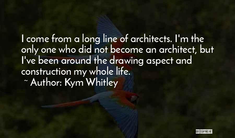 Kym Whitley Quotes: I Come From A Long Line Of Architects. I'm The Only One Who Did Not Become An Architect, But I've