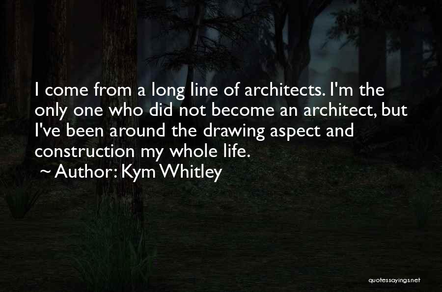 Kym Whitley Quotes: I Come From A Long Line Of Architects. I'm The Only One Who Did Not Become An Architect, But I've