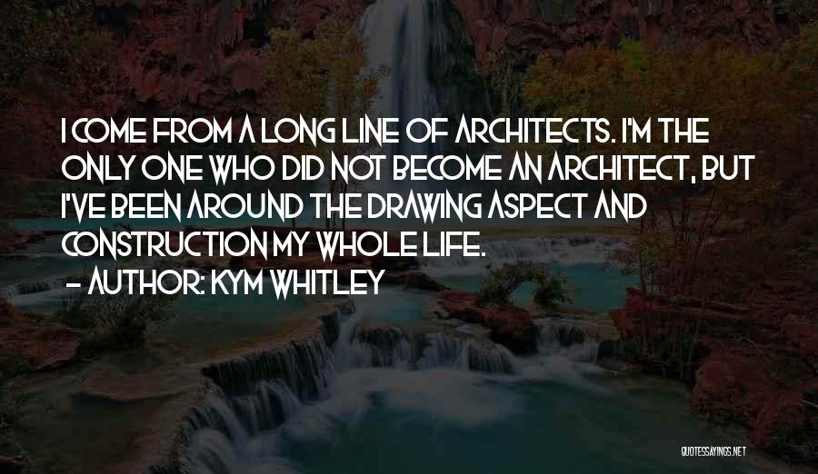 Kym Whitley Quotes: I Come From A Long Line Of Architects. I'm The Only One Who Did Not Become An Architect, But I've