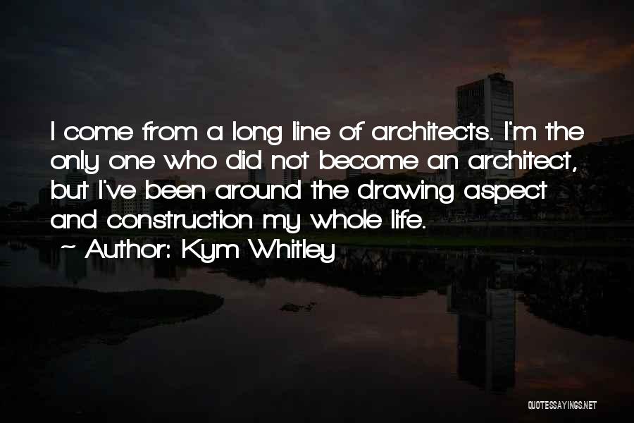 Kym Whitley Quotes: I Come From A Long Line Of Architects. I'm The Only One Who Did Not Become An Architect, But I've