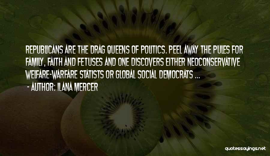 Ilana Mercer Quotes: Republicans Are The Drag Queens Of Politics. Peel Away The Pules For Family, Faith And Fetuses And One Discovers Either