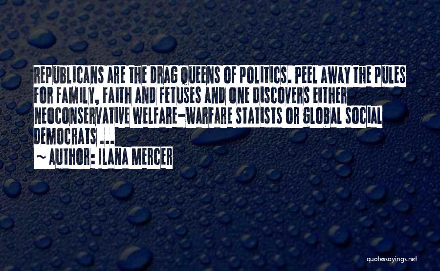 Ilana Mercer Quotes: Republicans Are The Drag Queens Of Politics. Peel Away The Pules For Family, Faith And Fetuses And One Discovers Either