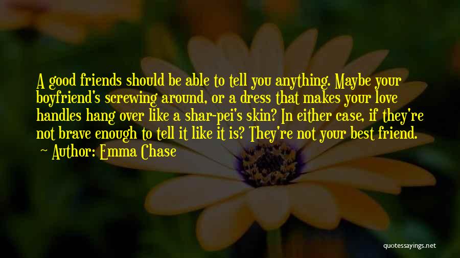 Emma Chase Quotes: A Good Friends Should Be Able To Tell You Anything. Maybe Your Boyfriend's Screwing Around, Or A Dress That Makes