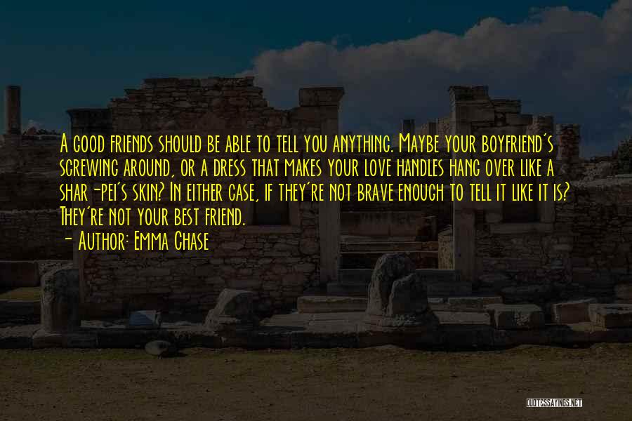 Emma Chase Quotes: A Good Friends Should Be Able To Tell You Anything. Maybe Your Boyfriend's Screwing Around, Or A Dress That Makes