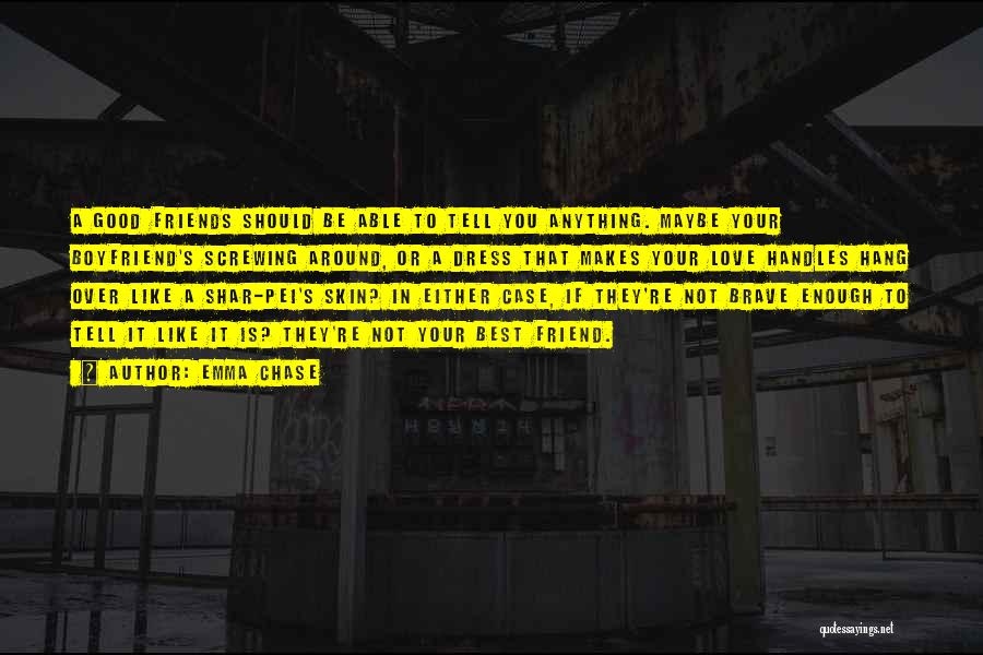 Emma Chase Quotes: A Good Friends Should Be Able To Tell You Anything. Maybe Your Boyfriend's Screwing Around, Or A Dress That Makes