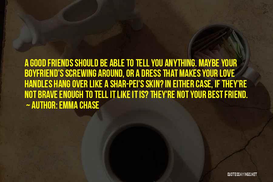 Emma Chase Quotes: A Good Friends Should Be Able To Tell You Anything. Maybe Your Boyfriend's Screwing Around, Or A Dress That Makes