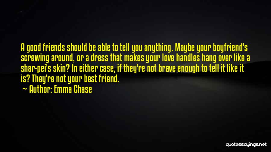 Emma Chase Quotes: A Good Friends Should Be Able To Tell You Anything. Maybe Your Boyfriend's Screwing Around, Or A Dress That Makes