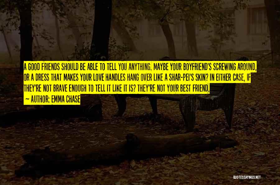 Emma Chase Quotes: A Good Friends Should Be Able To Tell You Anything. Maybe Your Boyfriend's Screwing Around, Or A Dress That Makes