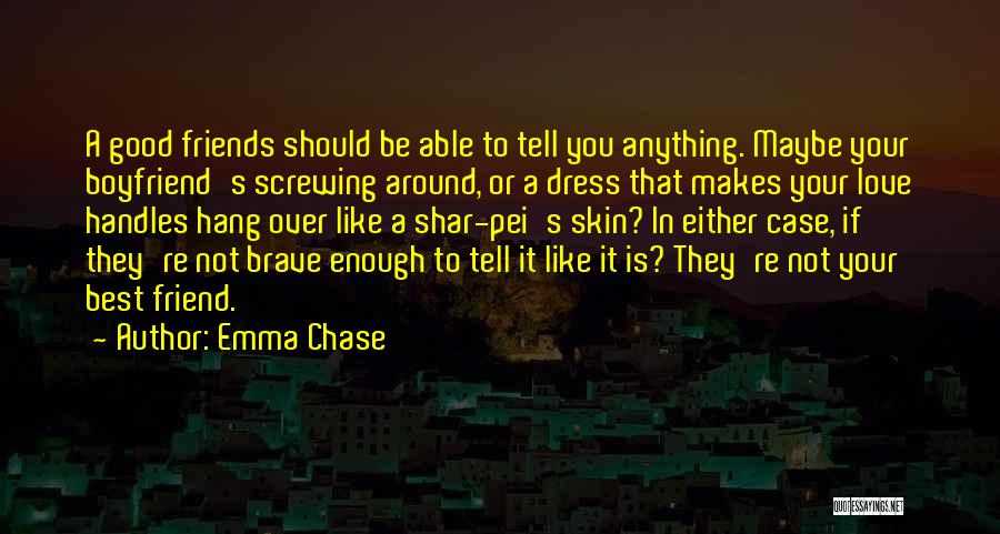 Emma Chase Quotes: A Good Friends Should Be Able To Tell You Anything. Maybe Your Boyfriend's Screwing Around, Or A Dress That Makes