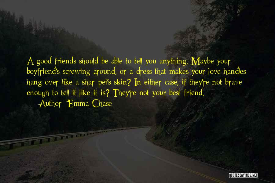 Emma Chase Quotes: A Good Friends Should Be Able To Tell You Anything. Maybe Your Boyfriend's Screwing Around, Or A Dress That Makes