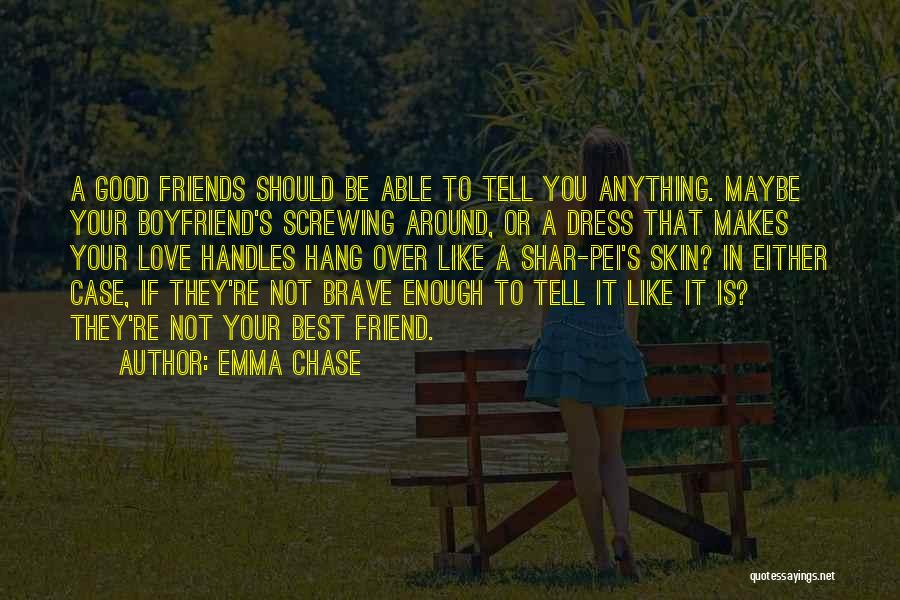 Emma Chase Quotes: A Good Friends Should Be Able To Tell You Anything. Maybe Your Boyfriend's Screwing Around, Or A Dress That Makes