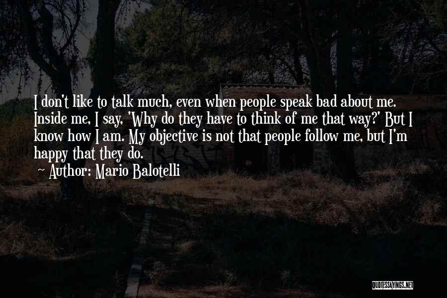 Mario Balotelli Quotes: I Don't Like To Talk Much, Even When People Speak Bad About Me. Inside Me, I Say, 'why Do They